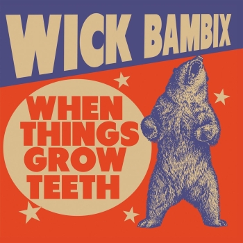 Wick Bambix - When Things Grow Teeth - Limited LP